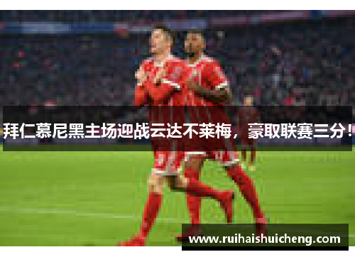 拜仁慕尼黑主场迎战云达不莱梅，豪取联赛三分！